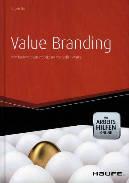 Jürgen Gietl: Value Branding – Vom hochwertigen Produkt zur wertvollen Marke, Haufe Lexware, Freiburg, 2013, 224 Seiten, ISBN: 978-3-648-04106-2, 39,95 Euro. (Bild: Haufe)