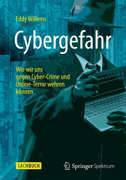 Eddy Willems: Cybergefahr – Wie wir uns gegen Cyber-Crime und Online-Terror wehren können. Springer-Spektrum 2015, 188 Seiten, ISBN 978-3-658-04760-3, 19,99 Euro. (Bild: Springer)