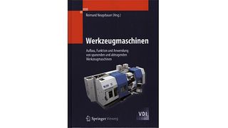 Raimund Neugebauer (Hrsg.): Werkzeugmaschinen – Aufbau, Funktion und Anwendung von spanenden und abtragenden Werkzeugmaschinen, Springer Vieweg (Reihe: VDI-Buch), Berlin/Heidelberg 2012, 478 Seiten, ISBN: 978-3-642-30077-6, 79,95 Euro. (Bild: Springer)