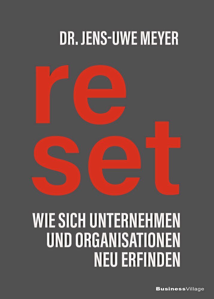 „Reset: Wie sich Unternehmen und Organisationen neu erfinden“, von Dr. Jens-Uwe Meyer,  April 2022, Verlag BusinessVillage.