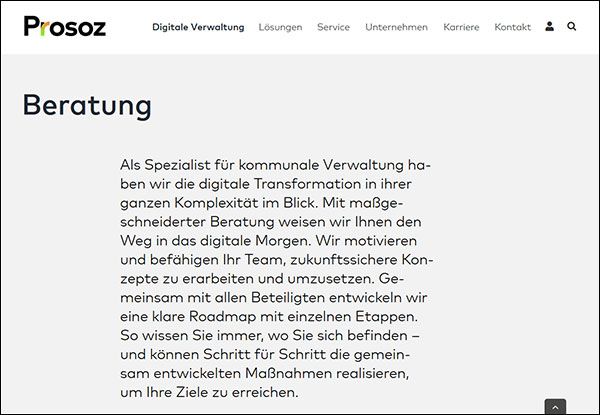 Als Spezialist für kommunale Verwaltung haben wir die digitale Transformation in ihrer ganzen Komplexität im Blick. Mit maßgeschneiderter Beratung weisen wir Ihnen den Weg in das digitale Morgen. Wir motivieren und befähigen Ihr Team, zukunftssichere Konzepte zu erarbeiten und umzusetzen. Gemeinsam mit allen Beteiligten entwickeln wir eine klare Roadmap mit einzelnen Etappen. So wissen Sie immer, wo Sie sich befinden – und können Schritt für Schritt die gemeinsam entwickelten Maßnahmen realisieren, um Ihre Ziele zu erreichen. (prosoz Herten)