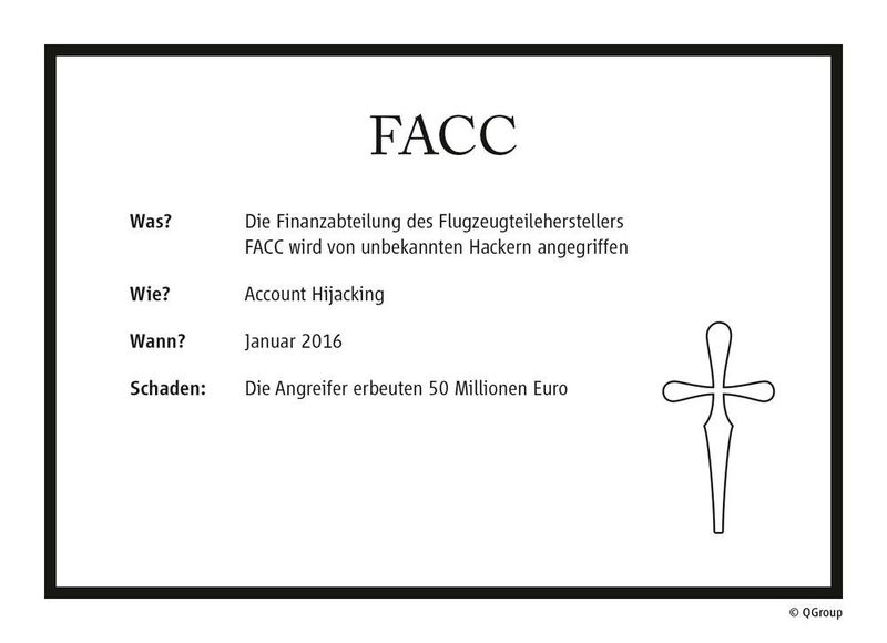 Unbekannte greifen die Finanzabteilung des Flugzeugteileherstellers FACC an, statt sensibler Firmendaten erbeuten die Cyber-Kriminellen 50 Millionen Euro. Bei Bekanntgabe dieser Tat fällt der Aktienkurs von FACC um 17 Prozent. (QGroup)