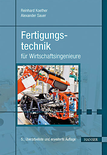 Reinhard Koether und Alexander Sauer: Fertigungstechnik für Wirtschaftsingenieure. Carl Hanser 2017, 492 Seiten, ISBN: 978-3-446-44831-5, 33 Euro. (Carl Hanser)