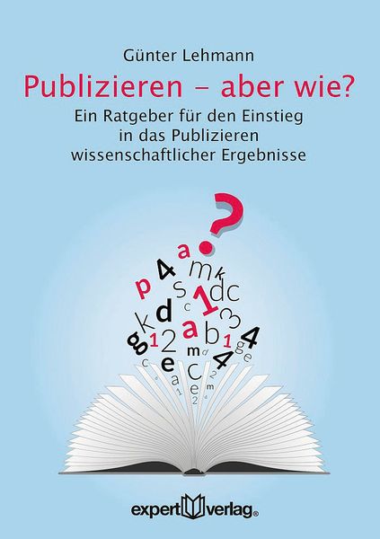 Günter Lehmann: Publizieren – aber wie? Expert-Verlag 2016, 183 Seiten, ISBN 978-3-8169-3309-0, 28 Euro. (Bild: Expert-Verlag)