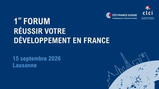 Le 1er Forum « Réussir votre développement en France » se tiendra à Lausanne le 15 septembre 2026. (Source : CCIFS)