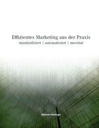 „Effizientes Marketing aus der Praxis – standardisiert / automatisiert / messbar“ von Albrecht Heidinger.