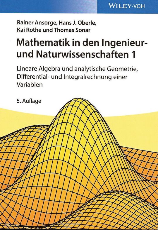 Ansorge, Rainer, Oberle, Hans J., Rothe, Kai und Sonar, Thomas: Mathematik in den Ingenieur- und Naturwissenschaften 1, Wiley-VCH, 2020. 452 Seiten, ISBN: 978-3-527-41374-4, 44,90 Euro. Ansorge, Rainer, Oberle, Hans J., Rothe, Kai und Sonar, Thomas: Mathematik in den Ingenieur- und Naturwissenschaften 1, Wiley-VCH, 2020. 452 Seiten, ISBN: 978-3-527-41374-4, 44,90 Euro.