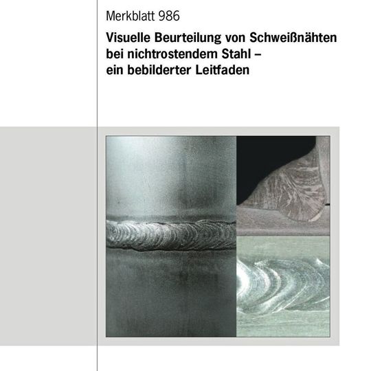 Titelbild des neuen Merkblatts 986 „Visuelle Beurteilung von Schweißnähten bei nichtrostendem Stahl - ein bebilderter Leitfaden“ Titelbild des neuen Merkblatts 986 „Visuelle Beurteilung von Schweißnähten bei nichtrostendem Stahl - ein bebilderter Leitfaden“