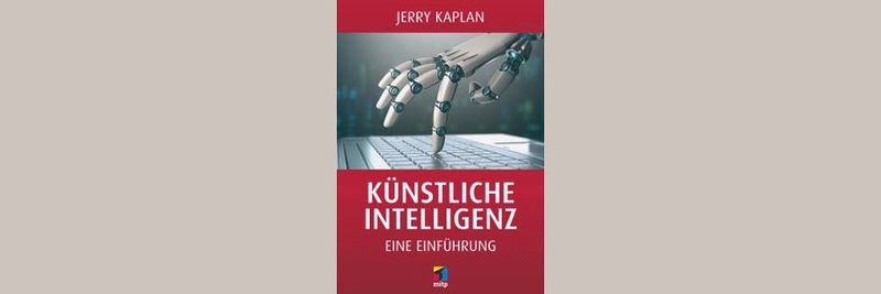 Was ist KI? Woher stammt der Begriff? Was sind Maschinenlernen, neuronale Netze, Robotik, Computer Vision? Diese Fragen will Jerry Kaplan in seinem Buch beantworten.