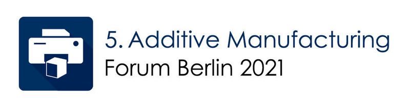 Das 5. ADDITIVE MANUFACTURING FORUM Berlin 2021 ist die Europäische Leitkonferenz mit Fachausstellung für additive Fertigung