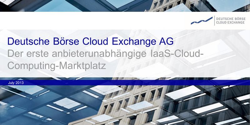 Deutsche Börse und Zimory machen Infrastructure as a Service (IaaS) zu einer handelbaren Ware und gründen die Deutsche Börse Cloud Exchange AG.